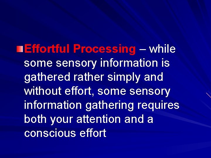 Effortful Processing – while some sensory information is gathered rather simply and without effort,