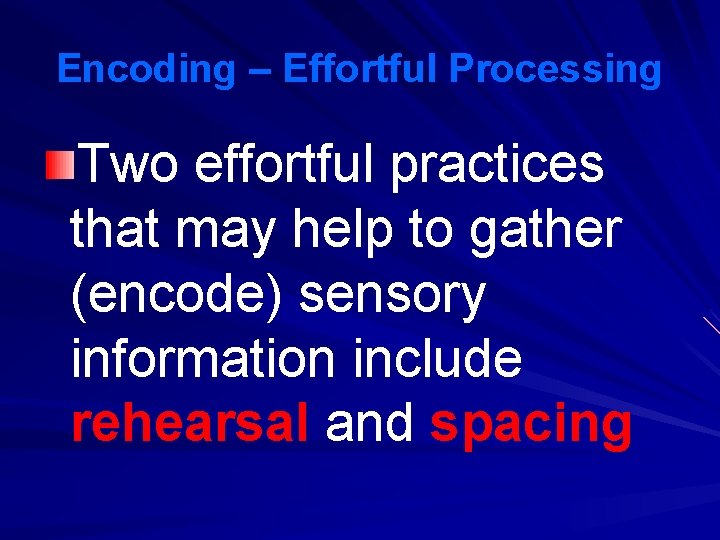 Encoding – Effortful Processing Two effortful practices that may help to gather (encode) sensory