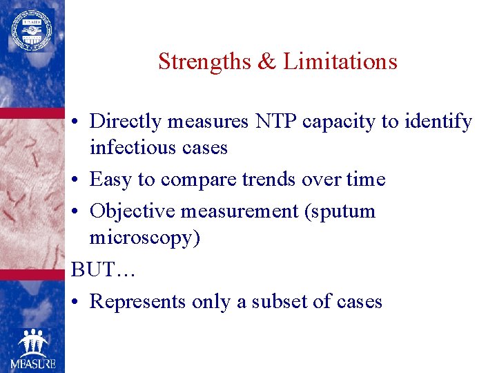 Strengths & Limitations • Directly measures NTP capacity to identify infectious cases • Easy