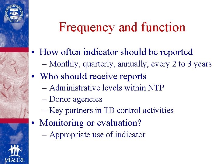 Frequency and function • How often indicator should be reported – Monthly, quarterly, annually,