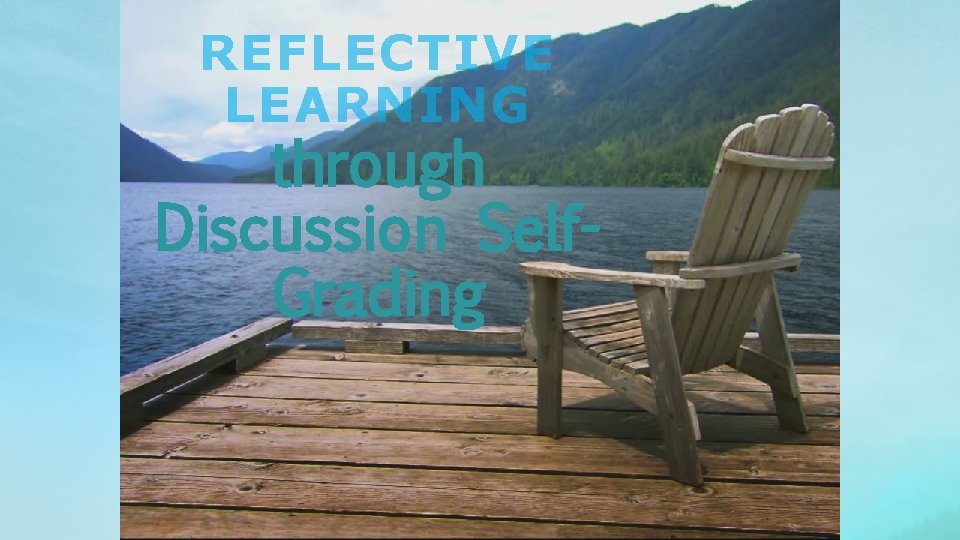 REFLECTIVE LEARNING through Discussion Self. Grading 