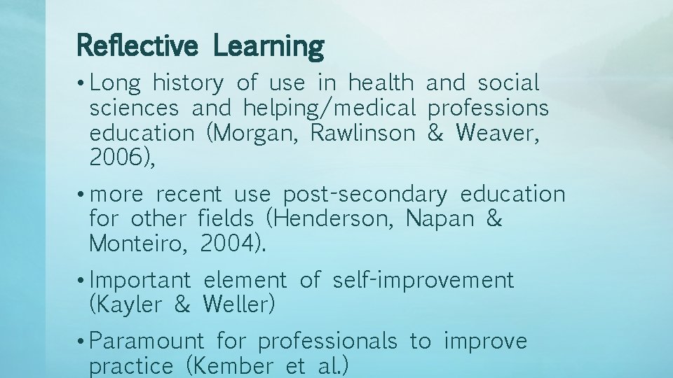 Reflective Learning • Long history of use in health and social sciences and helping/medical