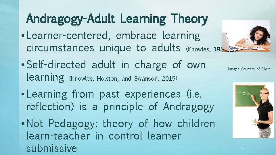 Andragogy-Adult Learning Theory • Learner-centered, embrace learning circumstances unique to adults (Knowles, 1984). •