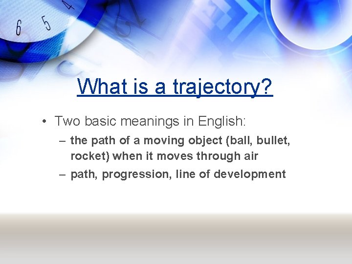 What is a trajectory? • Two basic meanings in English: – the path of