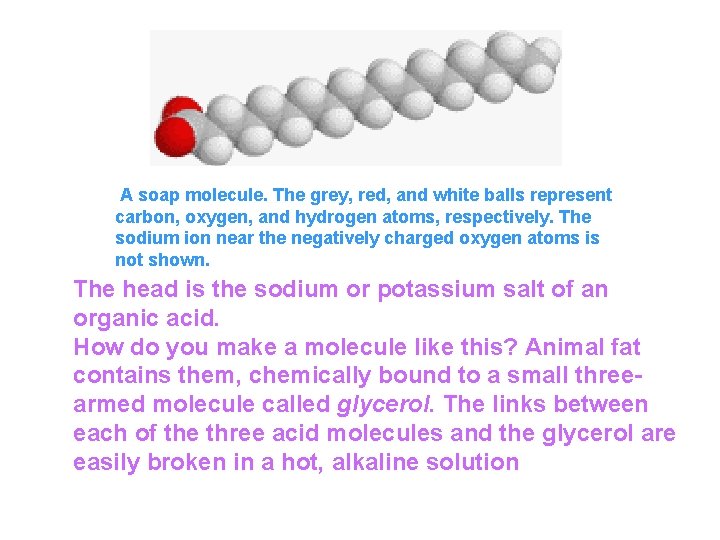  A soap molecule. The grey, red, and white balls represent carbon, oxygen, and