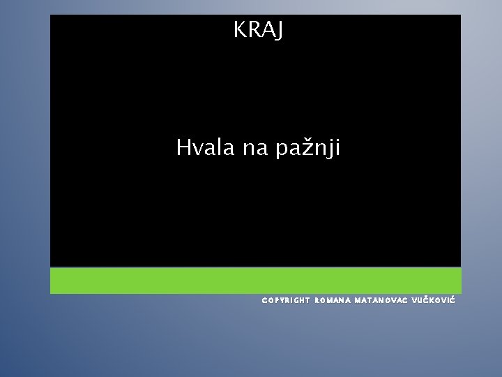 KRAJ Hvala na pažnji COPYRIGHT ROMANA MATANOVAC VUČKOVIĆ 