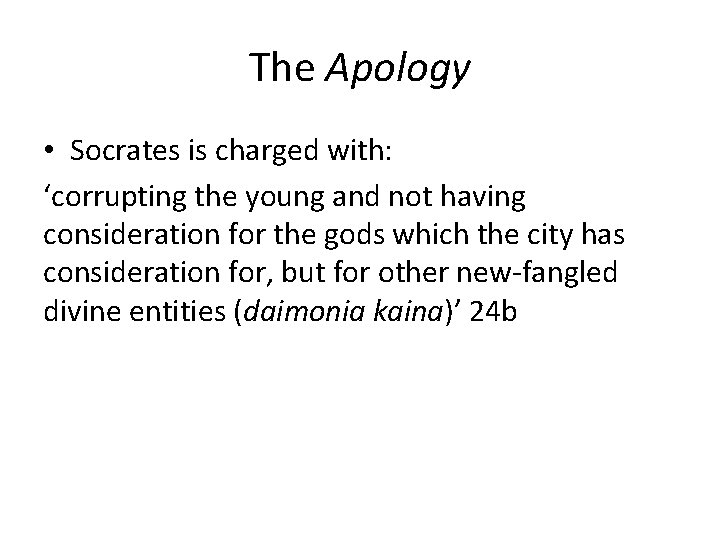 The Apology • Socrates is charged with: ‘corrupting the young and not having consideration