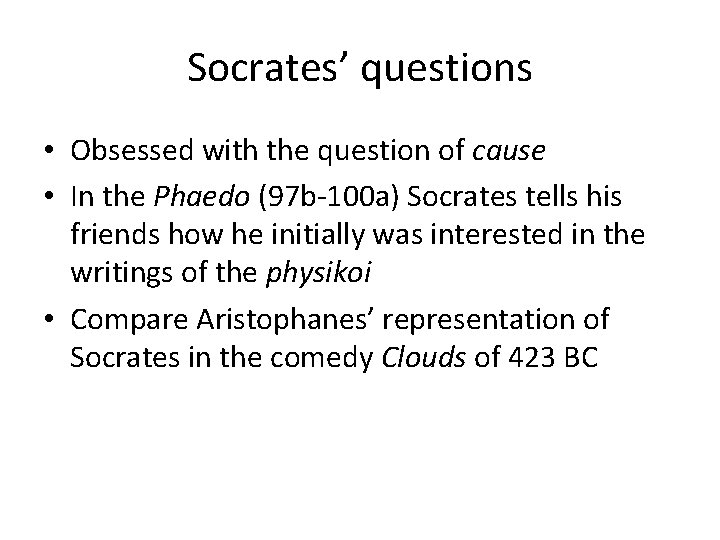 Socrates’ questions • Obsessed with the question of cause • In the Phaedo (97