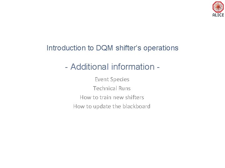 Introduction to DQM shifter’s operations - Additional information Event Species Technical Runs How to
