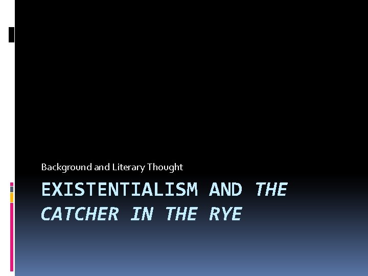 Background and Literary Thought EXISTENTIALISM AND THE CATCHER IN THE RYE 