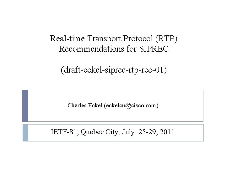 Real-time Transport Protocol (RTP) Recommendations for SIPREC (draft-eckel-siprec-rtp-rec-01) Charles Eckel (eckelcu@cisco. com) IETF-81, Quebec