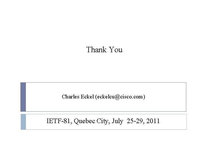 Thank You Charles Eckel (eckelcu@cisco. com) IETF-81, Quebec City, July 25 -29, 2011 