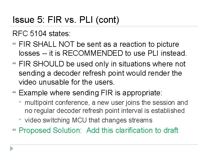 Issue 5: FIR vs. PLI (cont) RFC 5104 states: FIR SHALL NOT be sent