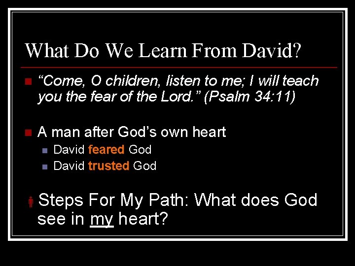 What Do We Learn From David? n “Come, O children, listen to me; I