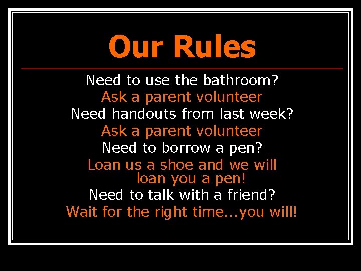 Our Rules Need to use the bathroom? Ask a parent volunteer Need handouts from