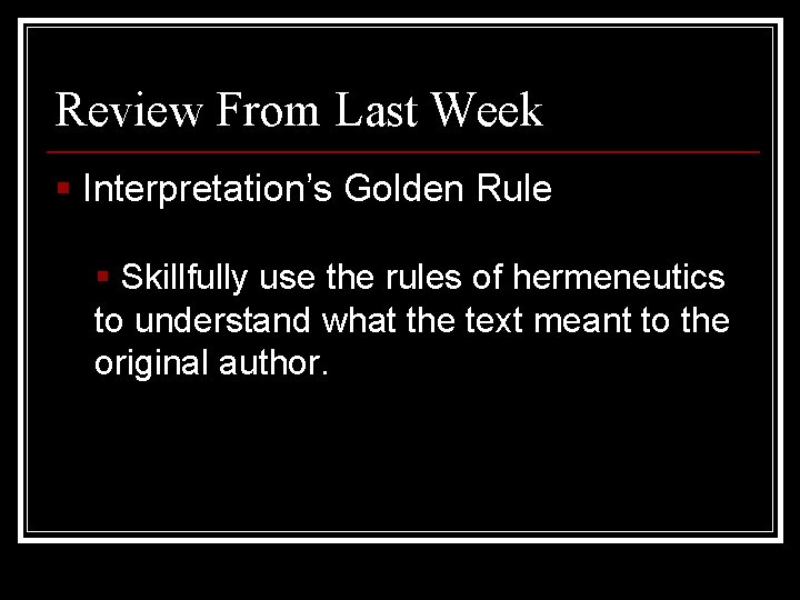 Review From Last Week § Interpretation’s Golden Rule § Skillfully use the rules of