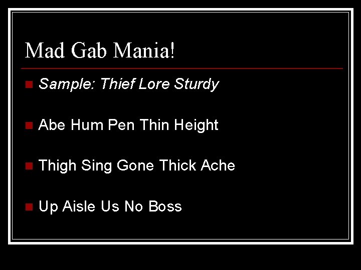 Mad Gab Mania! n Sample: Thief Lore Sturdy n Abe Hum Pen Thin Height