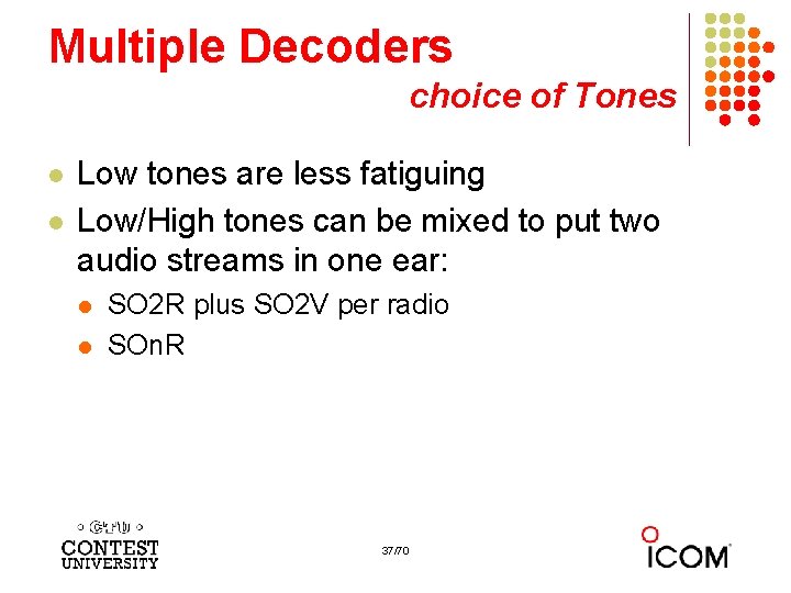 Multiple Decoders choice of Tones l l Low tones are less fatiguing Low/High tones