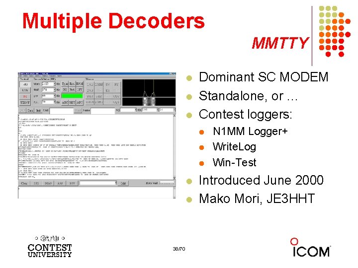 Multiple Decoders MMTTY l l l Dominant SC MODEM Standalone, or … Contest loggers:
