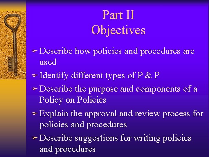 Part II Objectives F Describe how policies and procedures are used F Identify different