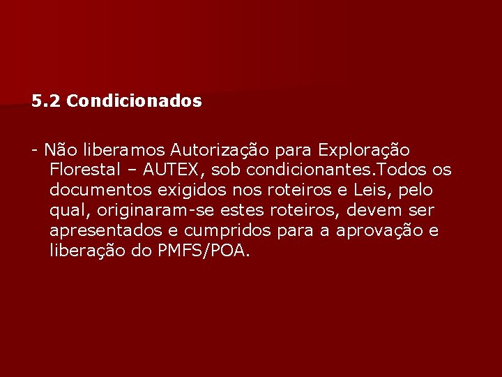 5. 2 Condicionados - Não liberamos Autorização para Exploração Florestal – AUTEX, sob condicionantes.