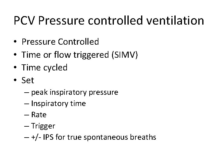 PCV Pressure controlled ventilation • • Pressure Controlled Time or flow triggered (SIMV) Time