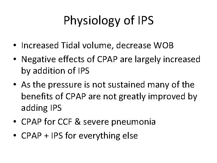 Physiology of IPS • Increased Tidal volume, decrease WOB • Negative effects of CPAP