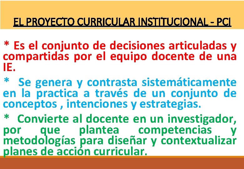 EL PROYECTO CURRICULAR INSTITUCIONAL - PCI * Es el conjunto de decisiones articuladas y