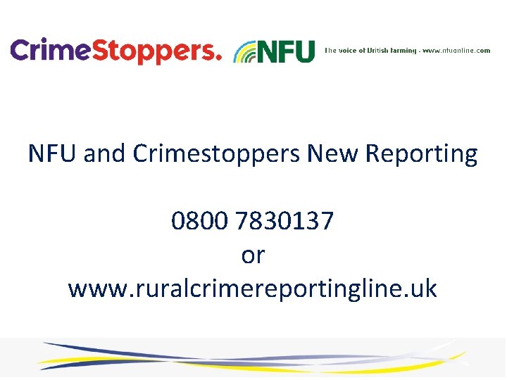 NFU and Crimestoppers New Reporting 0800 7830137 or www. ruralcrimereportingline. uk 