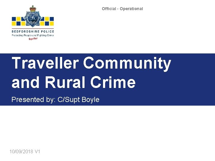 Official - Operational Traveller Community and Rural Crime Presented by: C/Supt Boyle 10/09/2018 V
