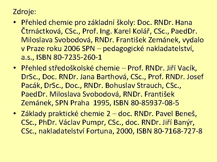 Zdroje: • Přehled chemie pro základní školy: Doc. RNDr. Hana Čtrnáctková, CSc. , Prof.