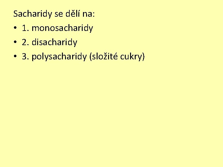 Sacharidy se dělí na: • 1. monosacharidy • 2. disacharidy • 3. polysacharidy (složité