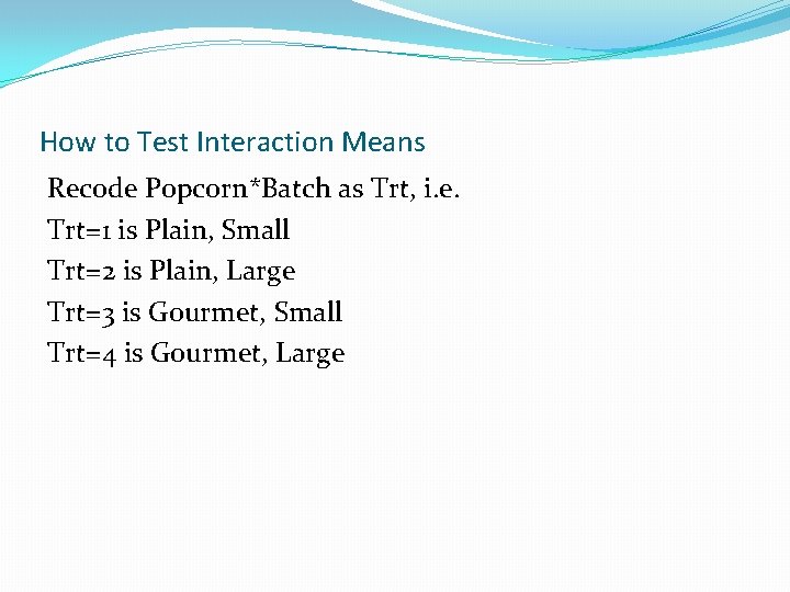 How to Test Interaction Means Recode Popcorn*Batch as Trt, i. e. Trt=1 is Plain,