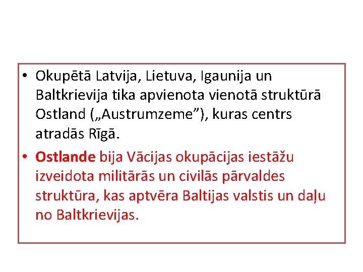  • Okupētā Latvija, Lietuva, Igaunija un Baltkrievija tika apvienota vienotā struktūrā Ostland („Austrumzeme”),