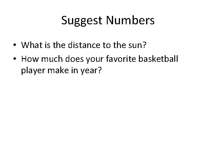 Suggest Numbers • What is the distance to the sun? • How much does