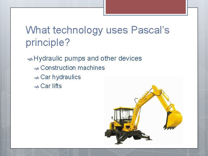 What technology uses Pascal’s principle? Hydraulic pumps and other devices Construction machines Car hydraulics