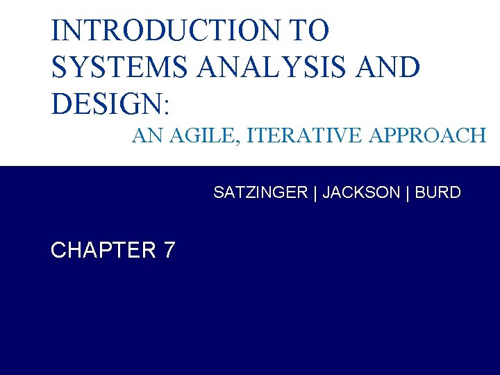 INTRODUCTION TO SYSTEMS ANALYSIS AND DESIGN: AN AGILE, ITERATIVE APPROACH SATZINGER | JACKSON |