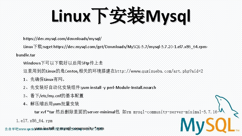 Linux下安装Mysql https: //dev. mysql. com/downloads/mysql/ Linux下载: wget https: //dev. mysql. com/get/Downloads/My. SQL-5. 7/mysql-5. 7.