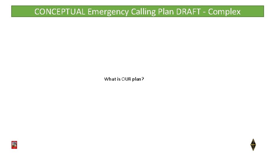 CONCEPTUAL Emergency Calling Plan DRAFT - Complex What is OUR plan? 