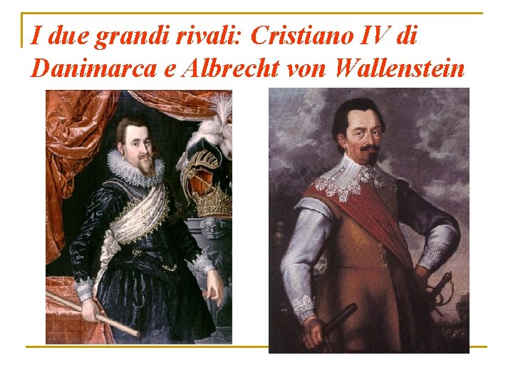 I due grandi rivali: Cristiano IV di Danimarca e Albrecht von Wallenstein 