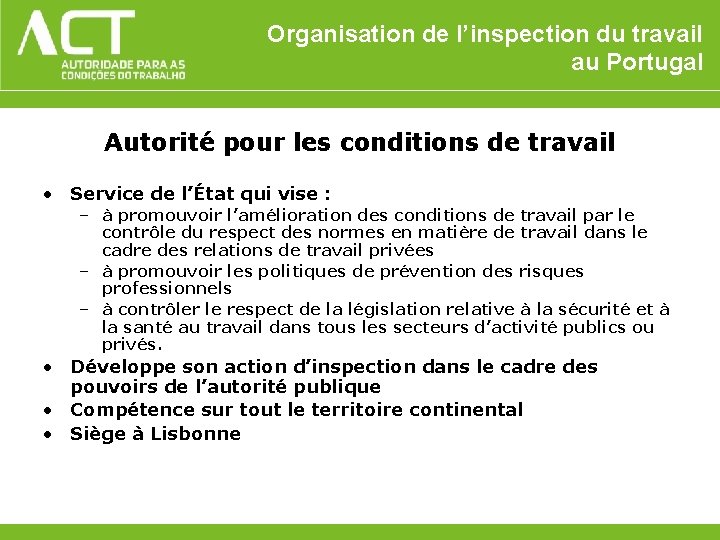 Organisation de l’inspection du travail au Portugal Autorité pour les conditions de travail • Organisation de l’inspection du travail au Portugal Autorité pour les conditions de travail •