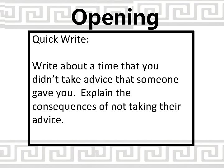 Opening Quick Write: Write about a time that you didn’t take advice that someone