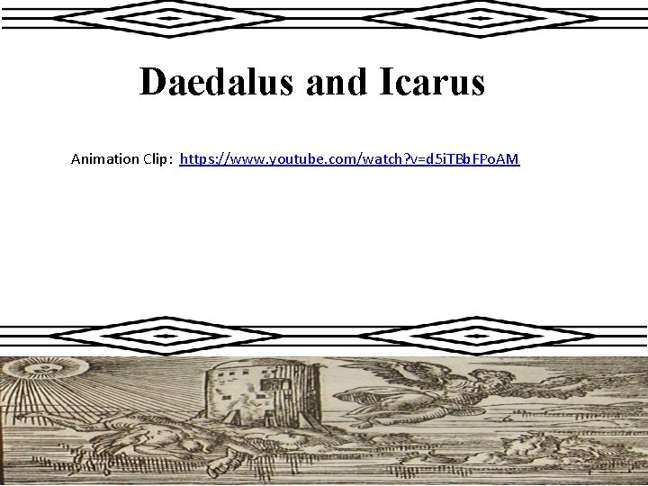 Daedalus and Icarus Animation Clip: https: //www. youtube. com/watch? v=d 5 i. TBb. FPo.