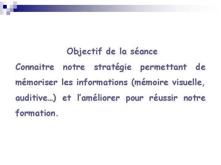 Objectif de la séance Connaitre notre stratégie permettant de mémoriser les informations (mémoire visuelle,
