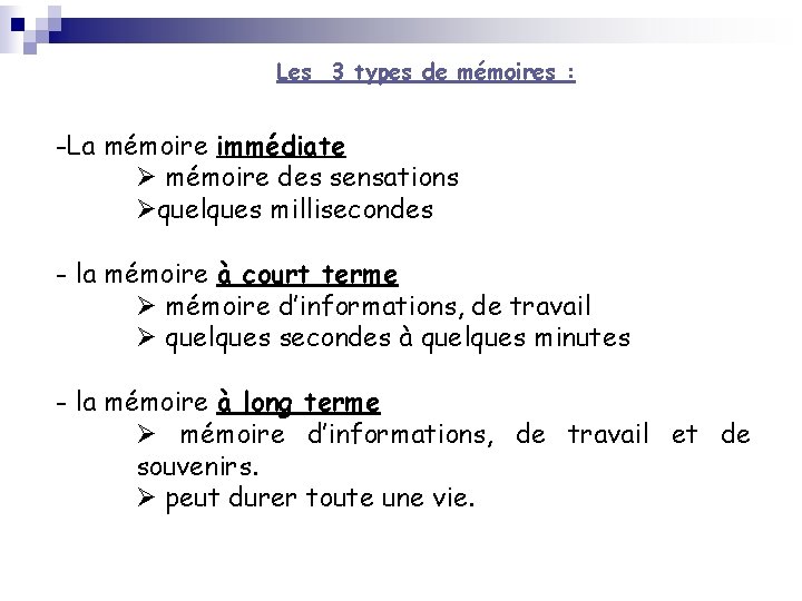 Les 3 types de mémoires : -La mémoire immédiate mémoire des sensations quelques millisecondes