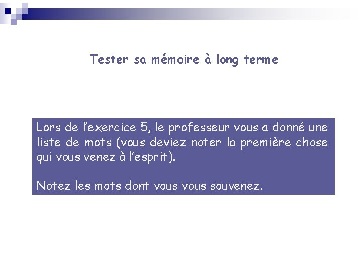 Tester sa mémoire à long terme Lors de l’exercice 5, le professeur vous a