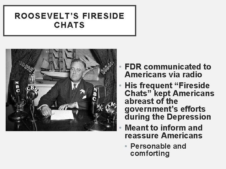 ROOSEVELT’S FIRESIDE CHATS • FDR communicated to Americans via radio • His frequent “Fireside