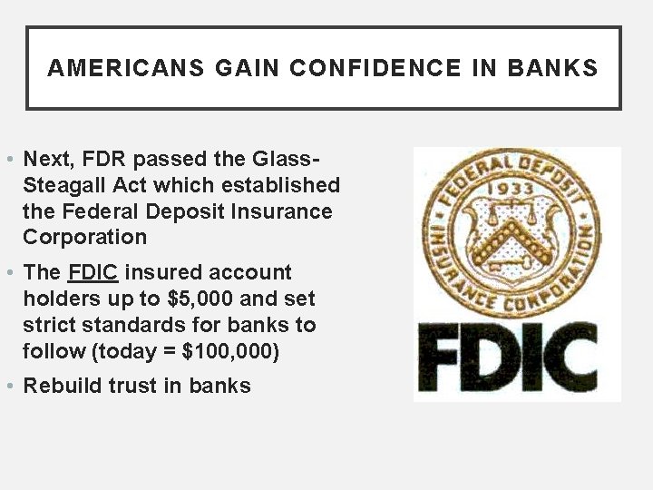 AMERICANS GAIN CONFIDENCE IN BANKS • Next, FDR passed the Glass. Steagall Act which