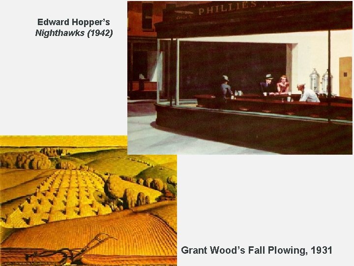 Edward Hopper’s Nighthawks (1942) Grant Wood’s Fall Plowing, 1931 