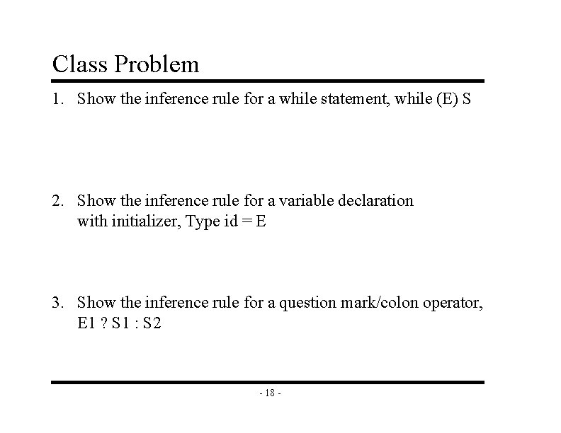 Class Problem 1. Show the inference rule for a while statement, while (E) S